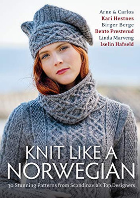 Knit Like A Norwegian: 30 Stunning Patterns from Scandinavia's Top Designers by
