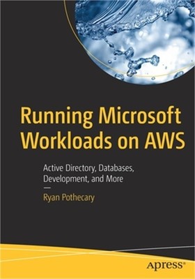 Running Microsoft Workloads on Aws: Active Directory, Databases, Development, an