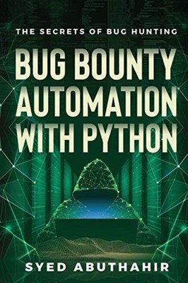 Bug Bounty Automation with Python The Secrets of Bug Hu -  NEW Syed Abuthahir 20