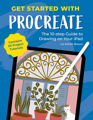 Get Started with Procreate: the 10-Step Guide to Drawing on Your Ipad: Contains