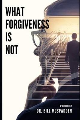 What Forgiveness Is Not -  NEW Bill McSpadden 2023-06-06