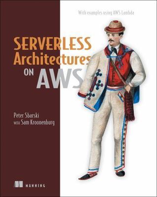 Serverless Architectures on AWS: With examples using AWS Lambda 