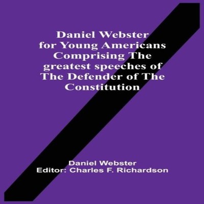 Daniel Webster For Young Americans Comprising The Greatest Speech