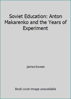 Soviet Education: Anton Makarenko and the Years of Experiment by james bowen