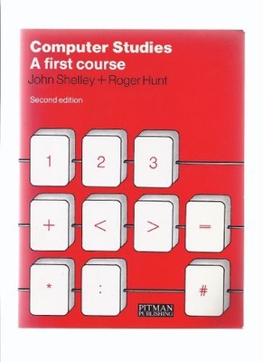 Computer Studies: A First Course,J. Shelley, R. Hunt