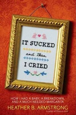 It Sucked and Then I Cried: How I Had a Baby, a Breakdown, and a Much Nee - GOOD