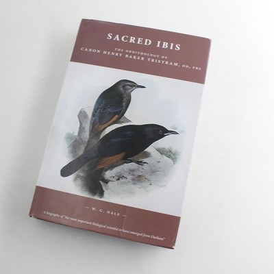 Sacred Ibis: The Ornithology of Canon Henry Baker Tristram Book by W. G. Hale