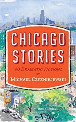 Chicago Stories : 40 Dramatic Fictions Paperback Michael Czyzniej