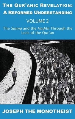 The Sunna and the Hadith Through the Lens of the Qur'an by Joseph the Monotheist