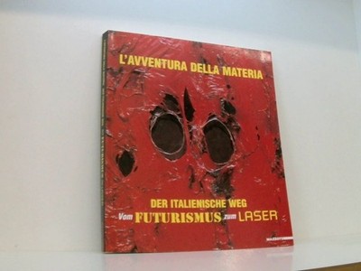 L'avventura della materia. Der italienische weg vom Futurism zum Laser. Ediz. it