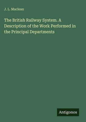 J. L. Maclean | The British Railway System. A Description of the Work...