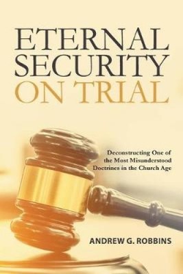 Eternal Security on Trial: Deconstructing One of the Most Misunderstood