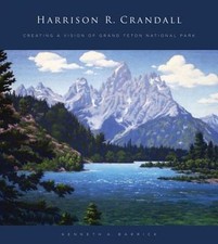 Harrison R. Crandall: Creating a Vision of Grand Teton National Park by Barrick