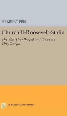 Herbert Feis Churchill-Roosevelt-Stalin (Hardback) Princeton Legacy Library
