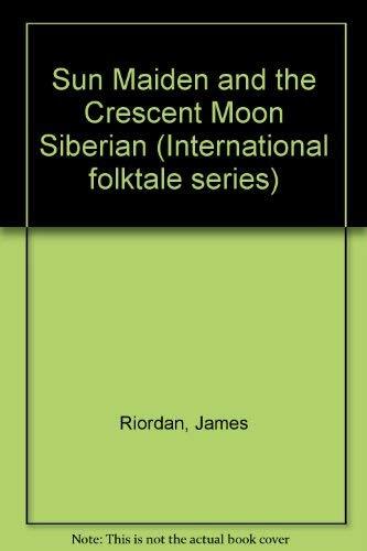 The Sun Maiden and the Crescent Moon: Siberian Folk Tales... - Riordan, J.