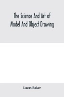 Lucas Baker | The Science And Art Of Model And Object Drawing; A Text Book...