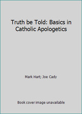 Truth be Told: Basics in Catholic Apologetics by Mark Hart; Joe Cady