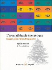 Laromathérapie énergétique: Guérir avec l...