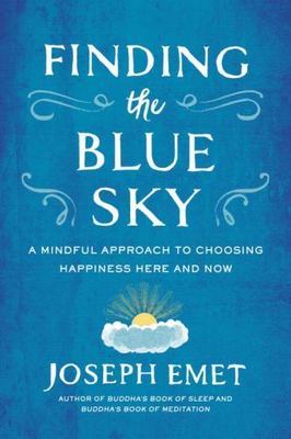 Finding the Blue Sky: A Mindful Approach to Choosing Happiness Here and Now ...