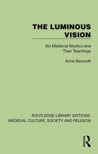 The Luminous Vision: Six Medieval Mystics and Their Teachings by Anne Bancroft H