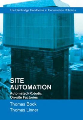 Site Automation Automated/Robotic On-Site Factories Thomas Bock T  9781107075979