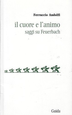 Andolfi Ferrucc..IL CUORE E L'ANIMO. SAGGI SU FEURBACH