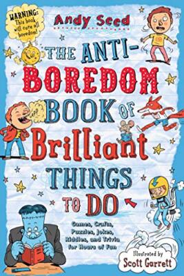 The Anti-Boredom Book of Brilliant Things to Do: Games, Crafts, 