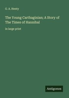 The Young Carthaginian A Story Of The Times Of Hannibal G. A. Henty