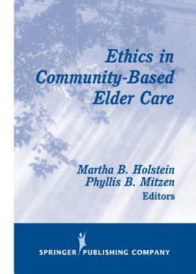 Ethics in Community-Based Elder Care by Holstein PhD, Martha B.