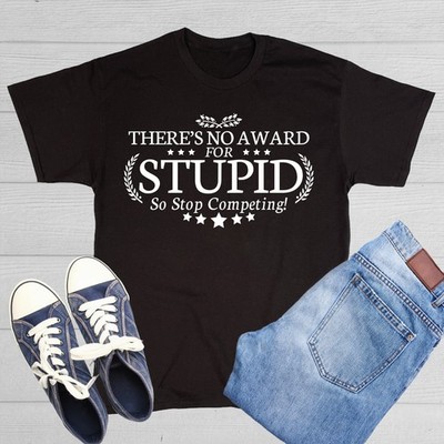 There's No Award For Stupid Sarcastic Humor Graphic Novelty Funny T Shirt