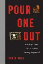 Pour One Out : Cocktail Odes to Tv's Most Dearly Departed, Hardcover by Vola,...
