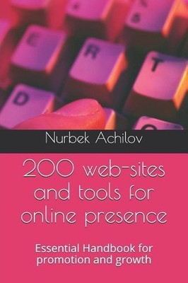 200 web-sites and tools for online presence: Essential Handbook for promotion an