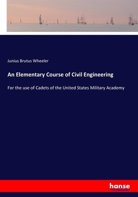 An Elementary Course of Civil Engineering Junius Brutus Wheeler