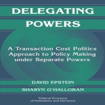 Delegating Powers A Transaction Cost Politics Approach to Policy