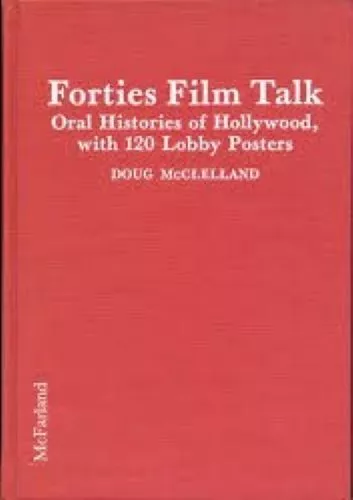 Forties Film Talk: Oral Histories of Hollywood, With 120 Lobby Posters