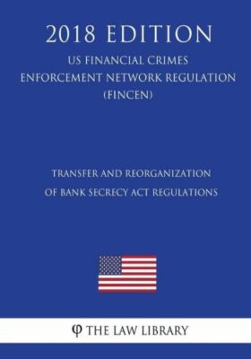 Transfer And Reorganization Of Bank Secrecy Act Regulations (Us Financial C...