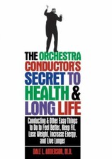 The Orchestra Conductor's Secret to Health & ... 162045713X by Anderson, Dale L.