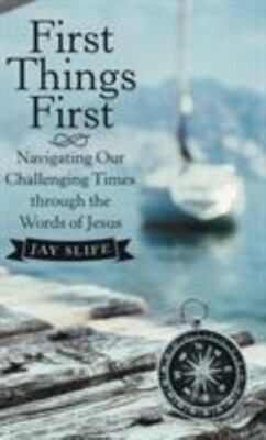 First Things First : Navigating Our Challenging Times Through the Words of Je...