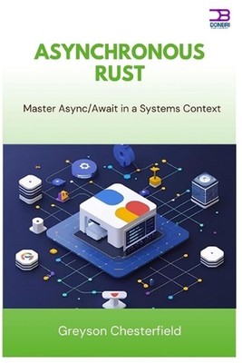 Asynchronous Rust: Master Async/Await in a Systems Context by Greyson Chesterfie