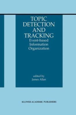 Topic Detection and Tracking : Event-Based Information Organization, Hardcove...
