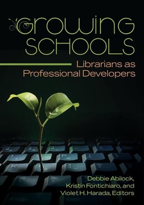 Growing Schools: Librarians as Professional Developers by Debbie Abilock (Englis