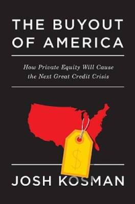 The Buyout of America: How Private Equity Will Cause the Next Great Credi - GOOD