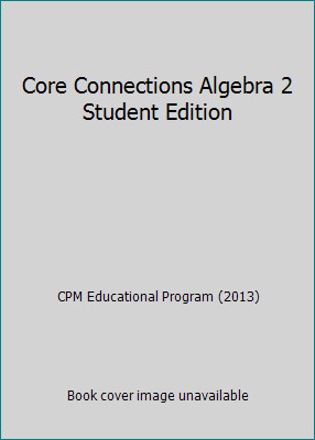 Core Connections Algebra 2 Student Edition by CPM Educational Program (2013)