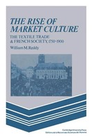 The Rise Of Market Culture The Textile Trade And French Society, 1750 1900 Reddy