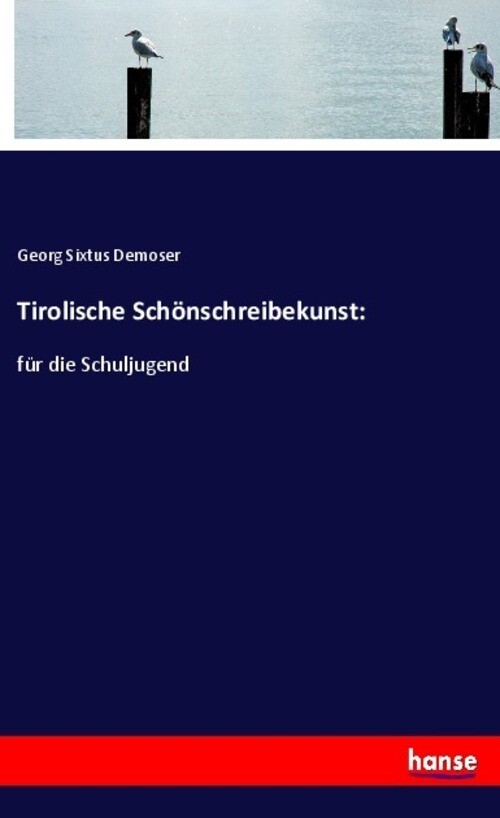 Tirolische Schönschreibekunst: | Für Die Schuljugend | Georg Sixtus