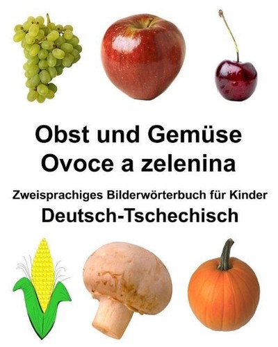 Deutsch-Tschechisch Obst und Gemse/Ovoce a zelenina Zweisprachiges Bilderwrterbu