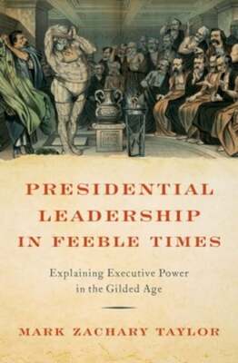 Presidential Leadership in Feeble Times: Explaining Executive Power in the: Used