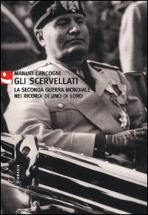SCERVELLATI. LA SECONDA GUERRA MONDIALE NEI RICORDI DI UNO DI LORO (GL CANCOGNI