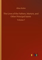 The Lives Of The Fathers, Martyrs, And Other Principal Saints Alban Butler