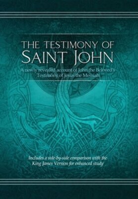 The Testimony of St. John: A newly revealed account of John the Beloved's: New